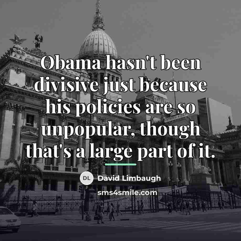 “Obama hasn't been divisive just because his policies are so…” quote by David Limbaugh