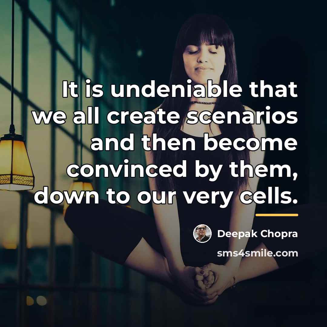 “It is undeniable that we all create scenarios and then…” quote by Deepak Chopra