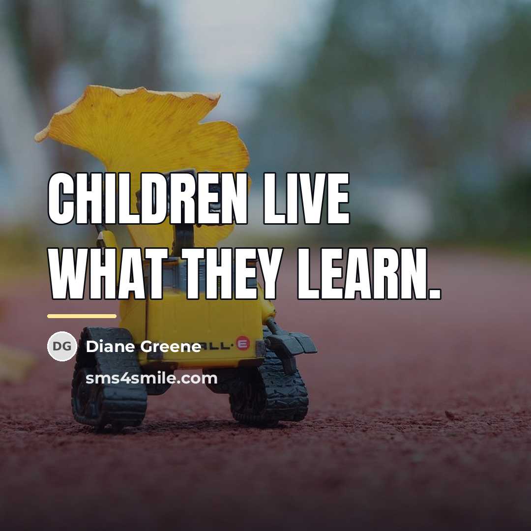 “Children live what they learn.…” quote by Diane Greene