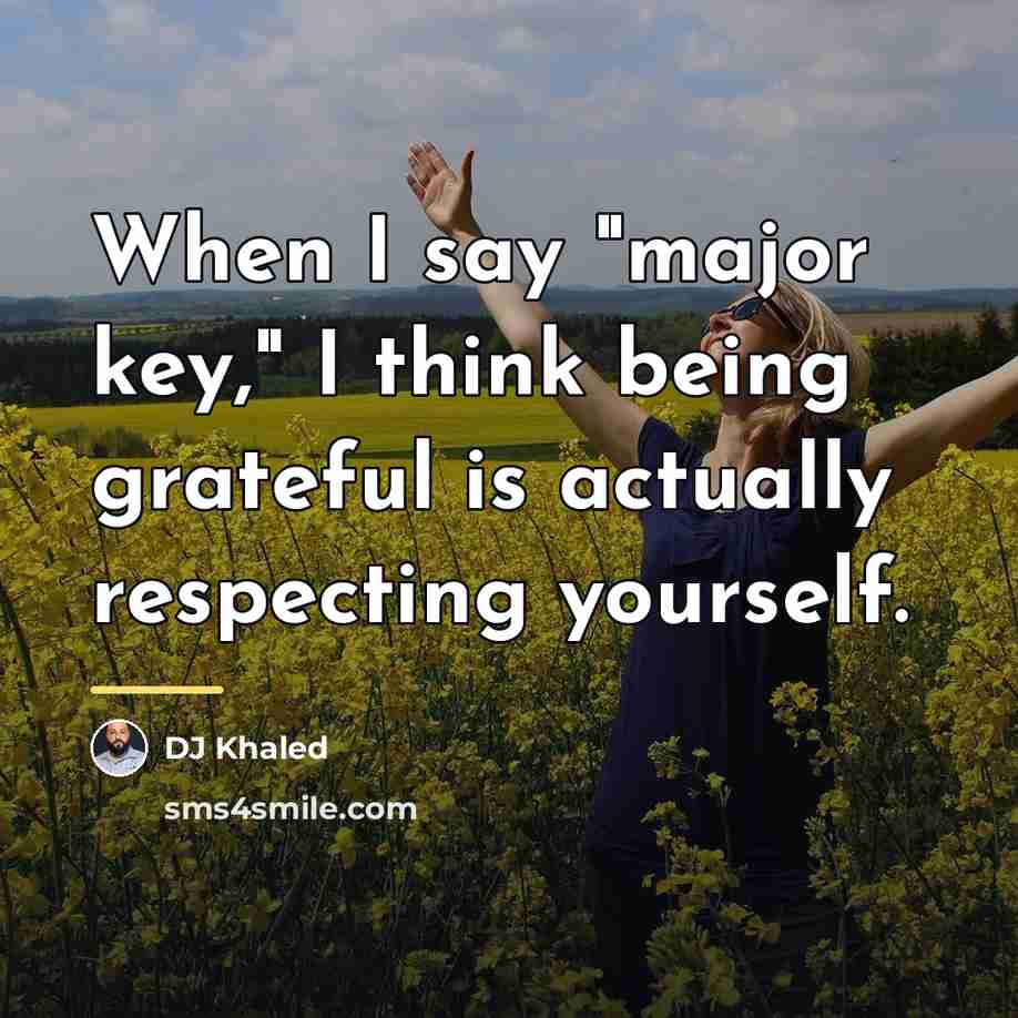 “When I say "major key," I think being grateful is…” quote by DJ Khaled