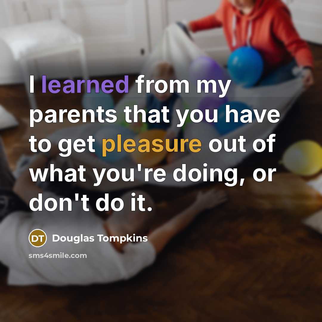 “I learned from my parents that you have to get…” quote by Douglas Tompkins