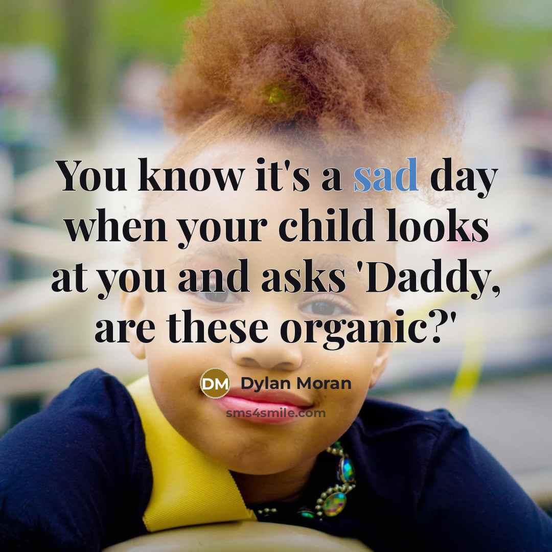 “You know it's a sad day when your child looks…” quote by Dylan Moran