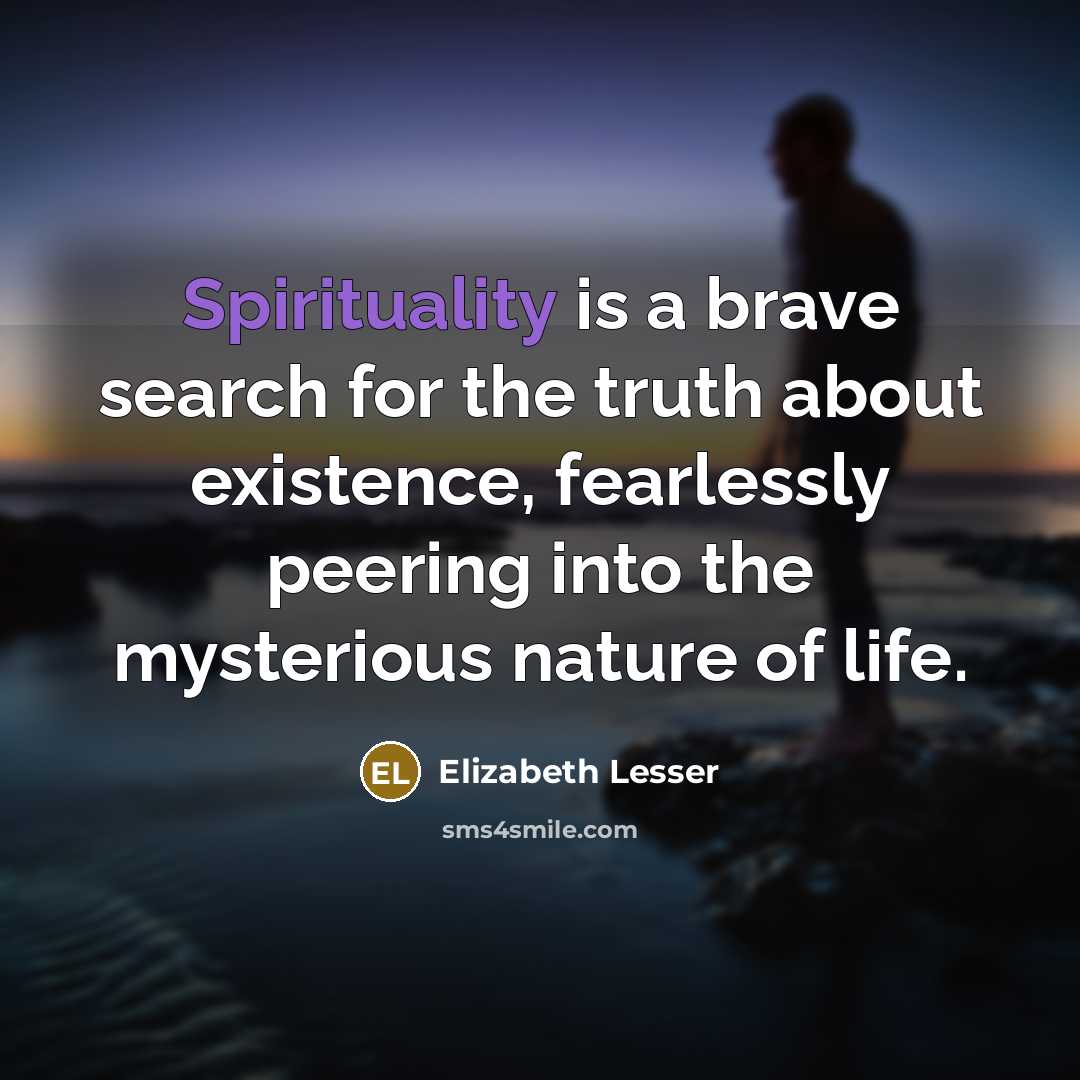“Spirituality is a brave search for the truth about existence,…” quote by Elizabeth Lesser