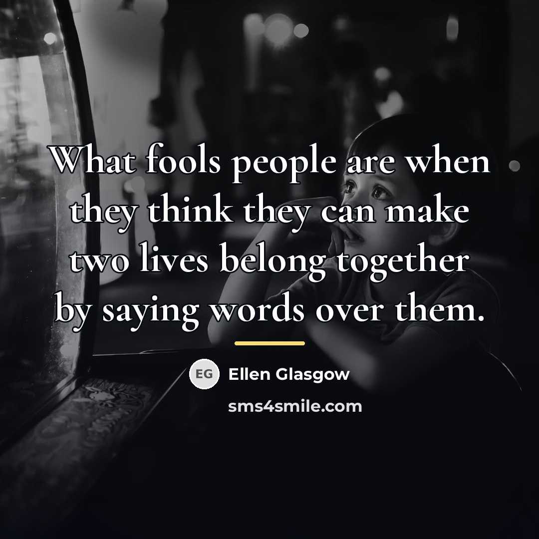 “What fools people are when they think they can make…” quote by Ellen Glasgow