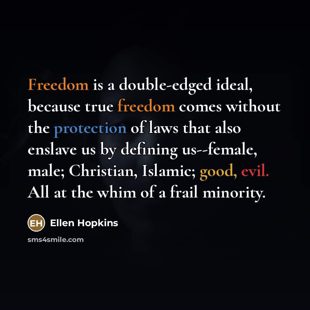 “Freedom is a double-edged ideal, because true freedom comes without…” quote by Ellen Hopkins