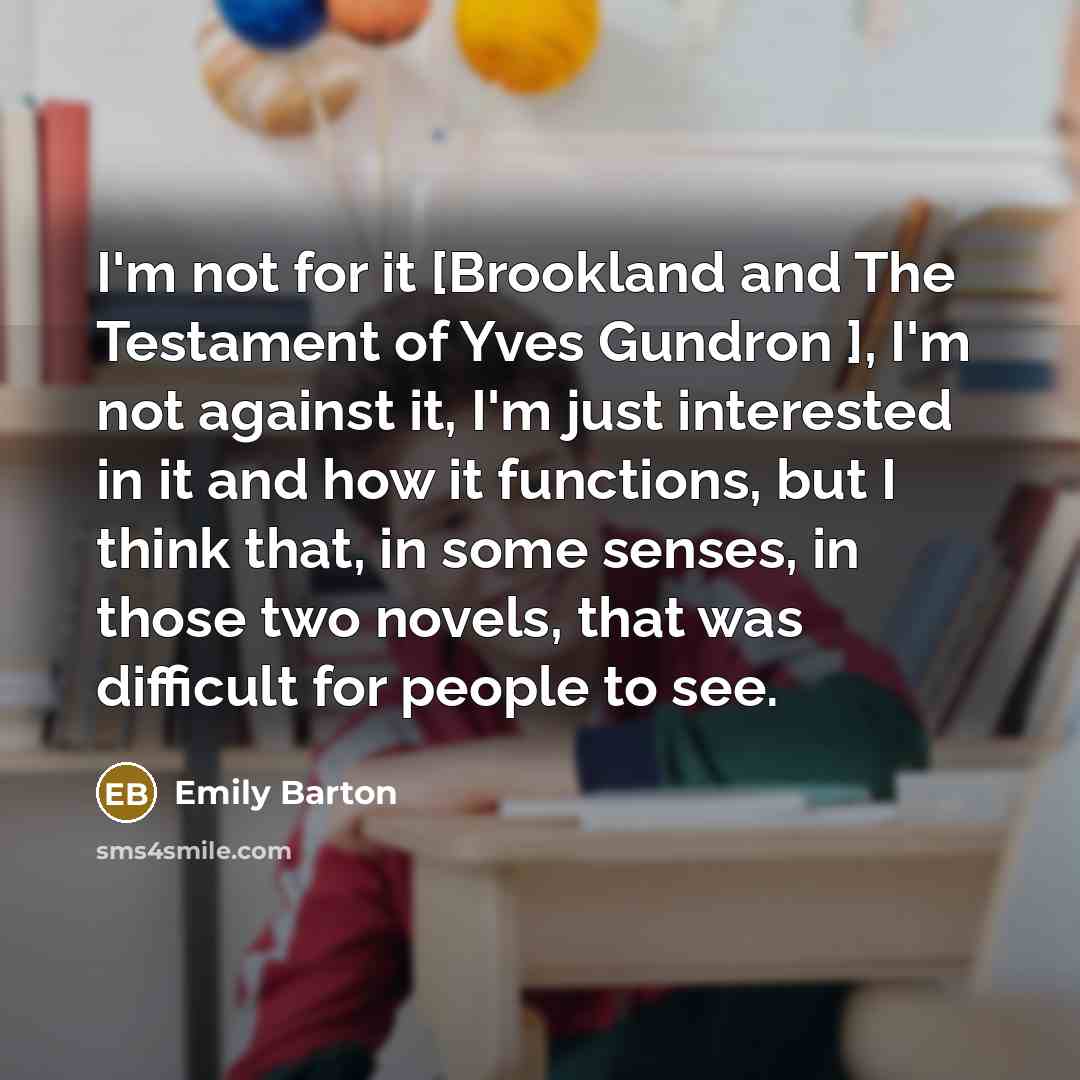 “I'm not for it [Brookland and The Testament of Yves…” quote by Emily Barton