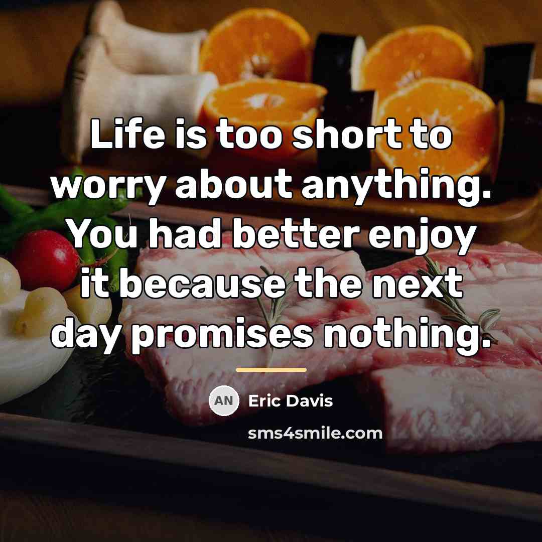 “Life is too short to worry about anything. You had…” quote by Eric Davis