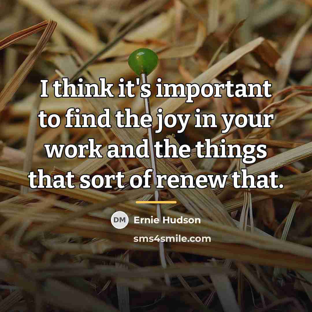 “I think it's important to find the joy in your…” quote by Ernie Hudson