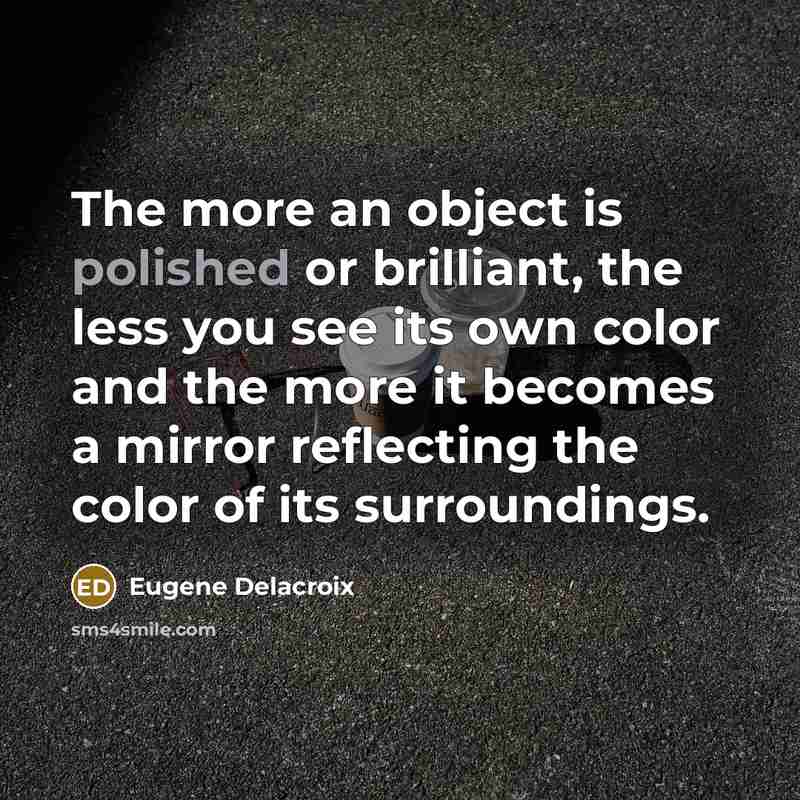 “The more an object is polished or brilliant, the less…” quote by Eugene Delacroix