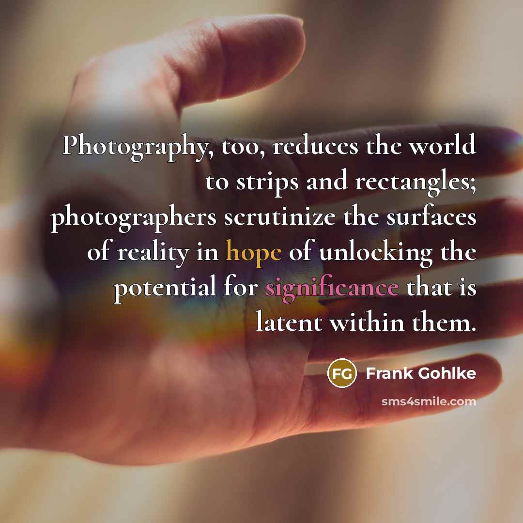 “Photography, too, reduces the world to strips and rectangles; photographers…” quote by Frank Gohlke