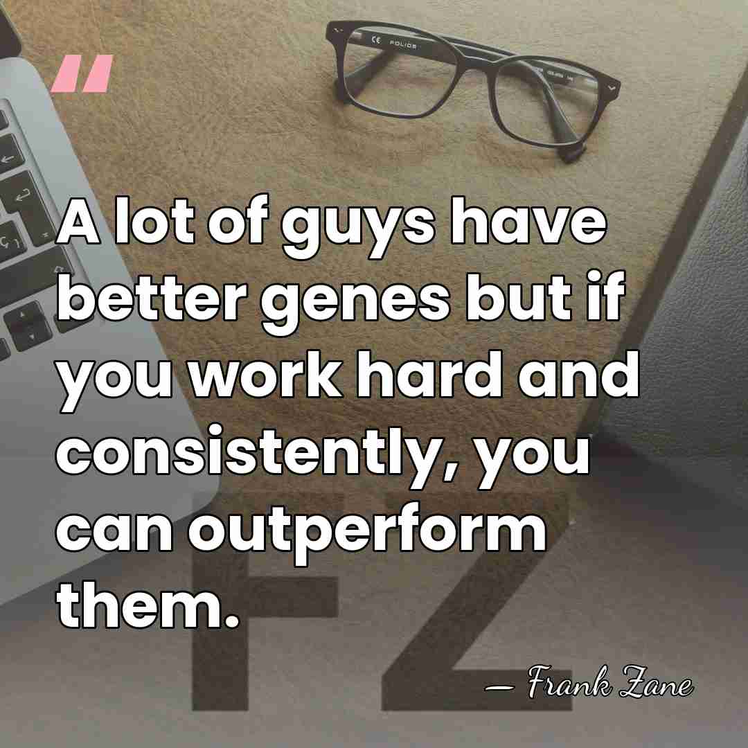 A lot of guys have better genes but if you work hard&hellip; - Frank Zane