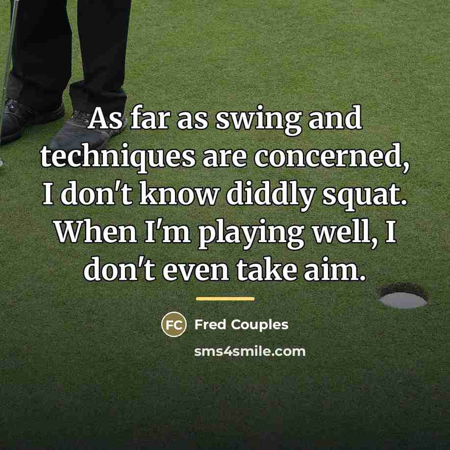 “As far as swing and techniques are concerned, I don't…” quote by Fred Couples