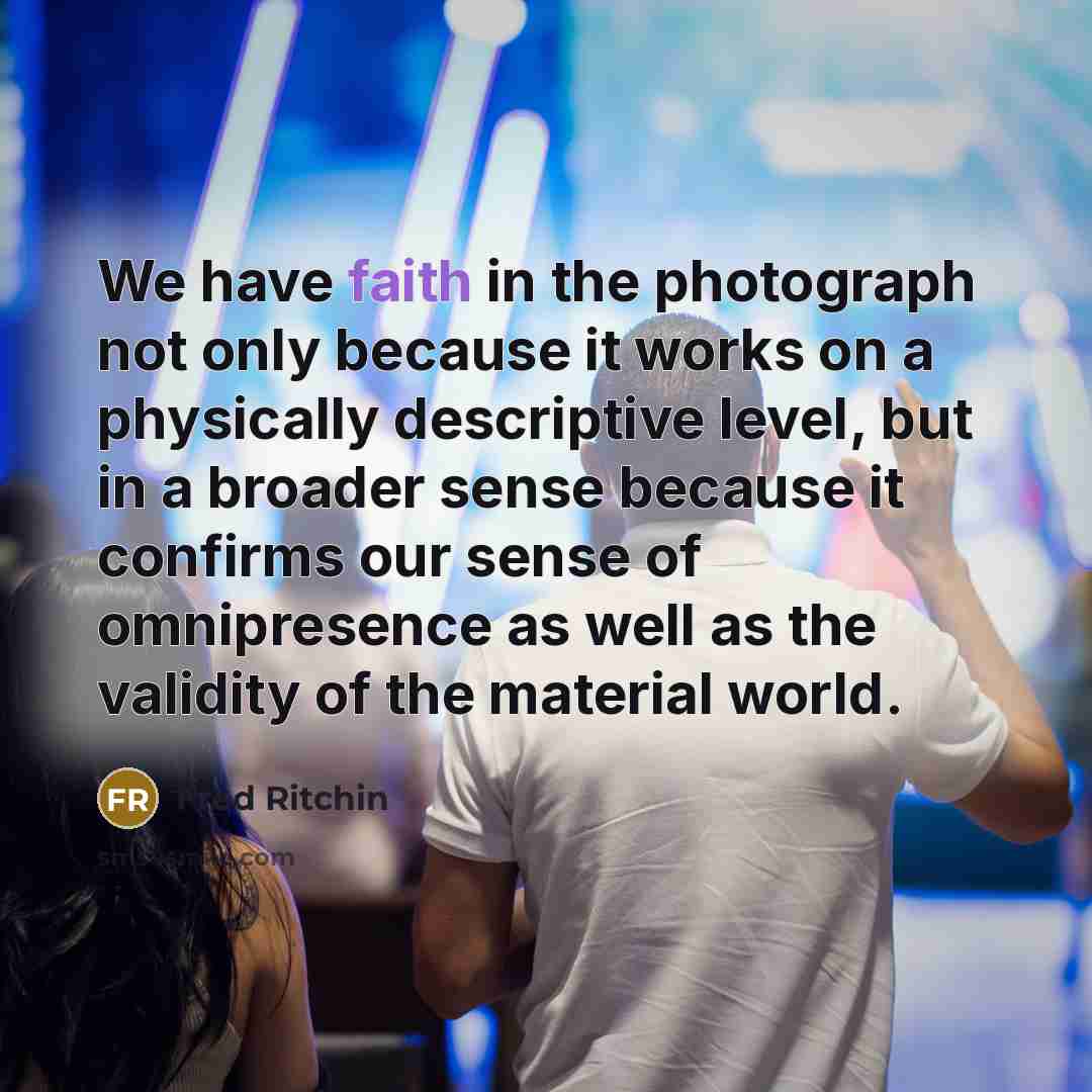 “We have faith in the photograph not only because it…” quote by Fred Ritchin
