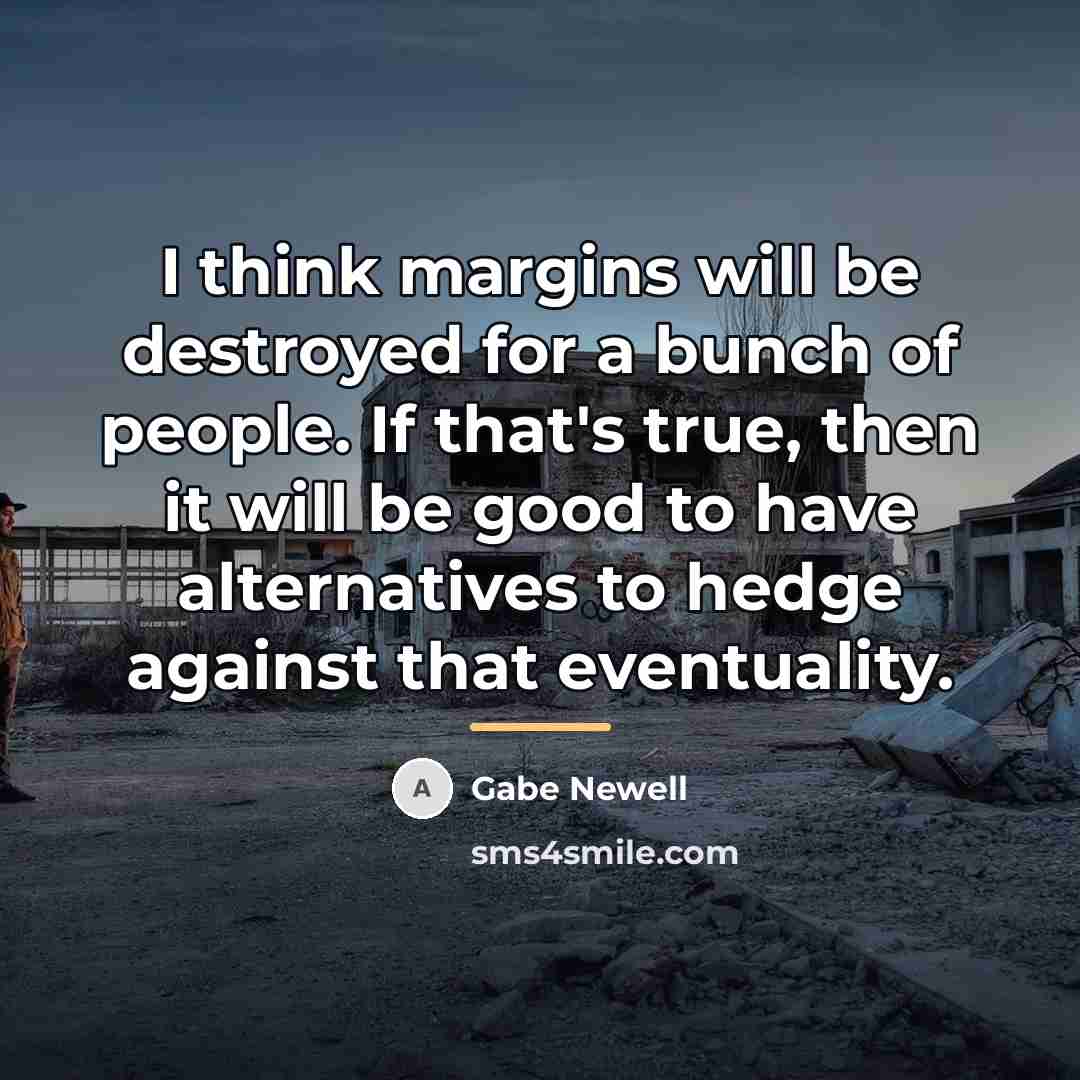 “I think margins will be destroyed for a bunch of…” quote by Gabe Newell