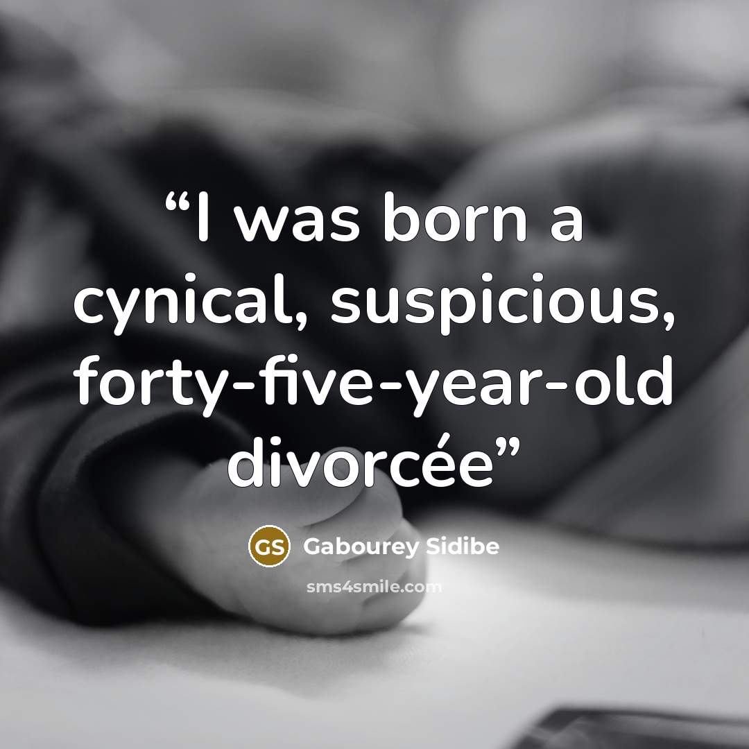 “I was born a cynical, suspicious, forty-five-year-old divorcée” quote by Gabourey Sidibe