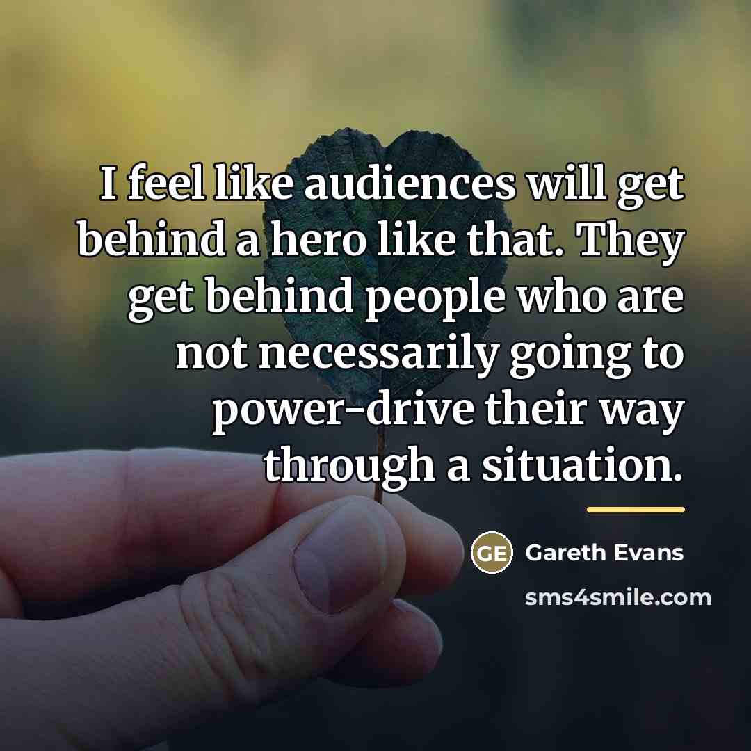 “I feel like audiences will get behind a hero like…” quote by Gareth Evans