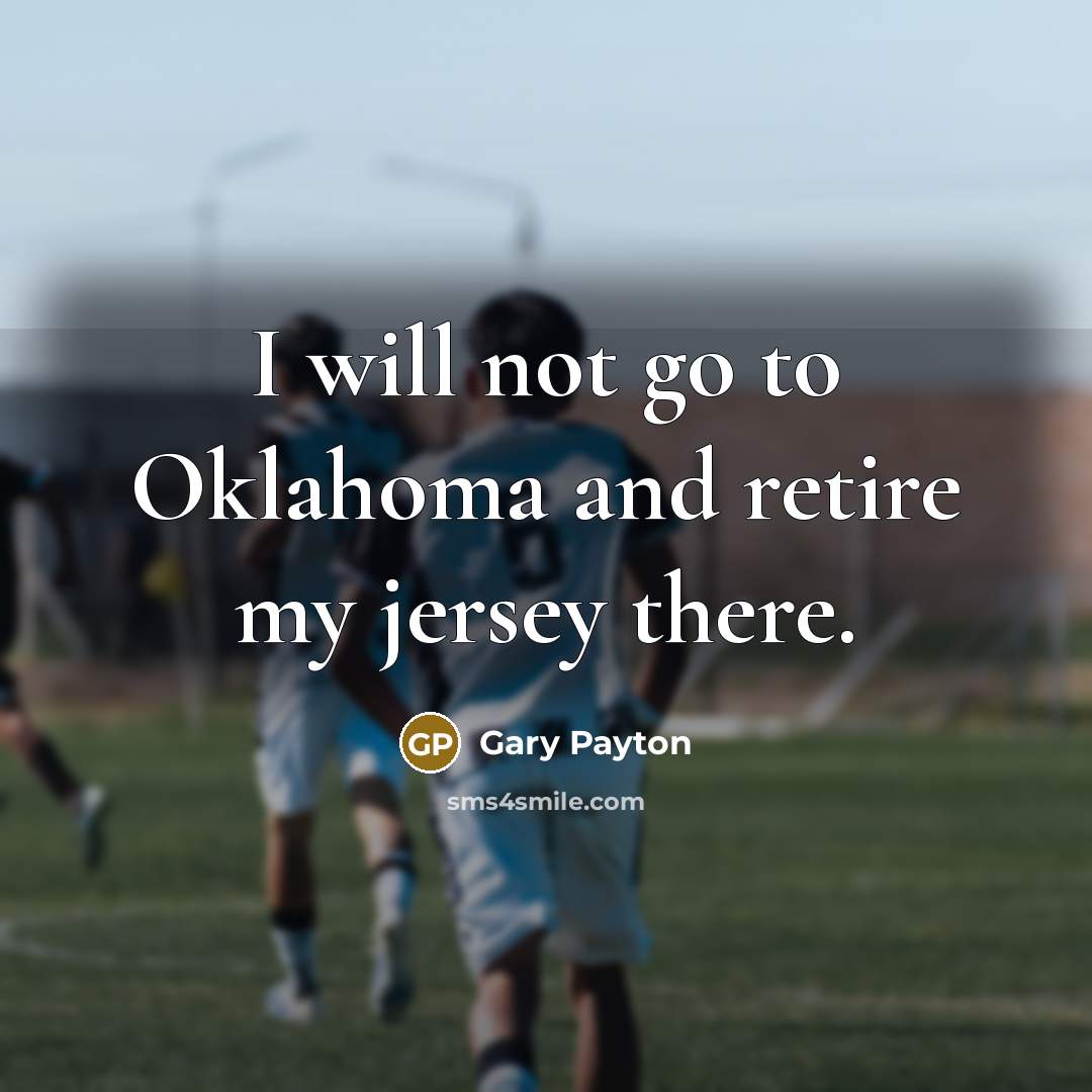 “I will not go to Oklahoma and retire my jersey…” quote by Gary Payton
