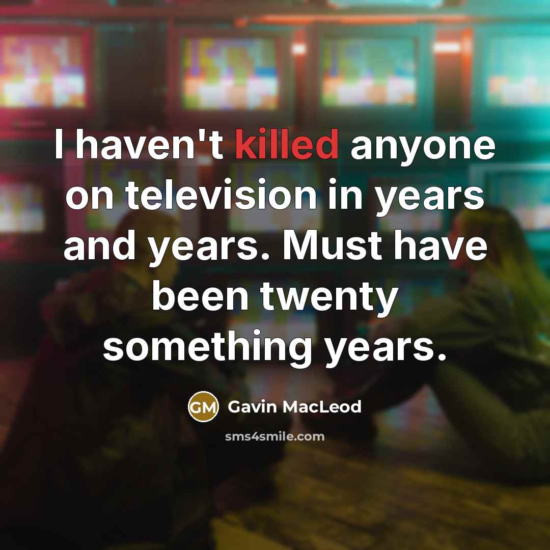“I haven't killed anyone on television in years and years.…” quote by Gavin MacLeod