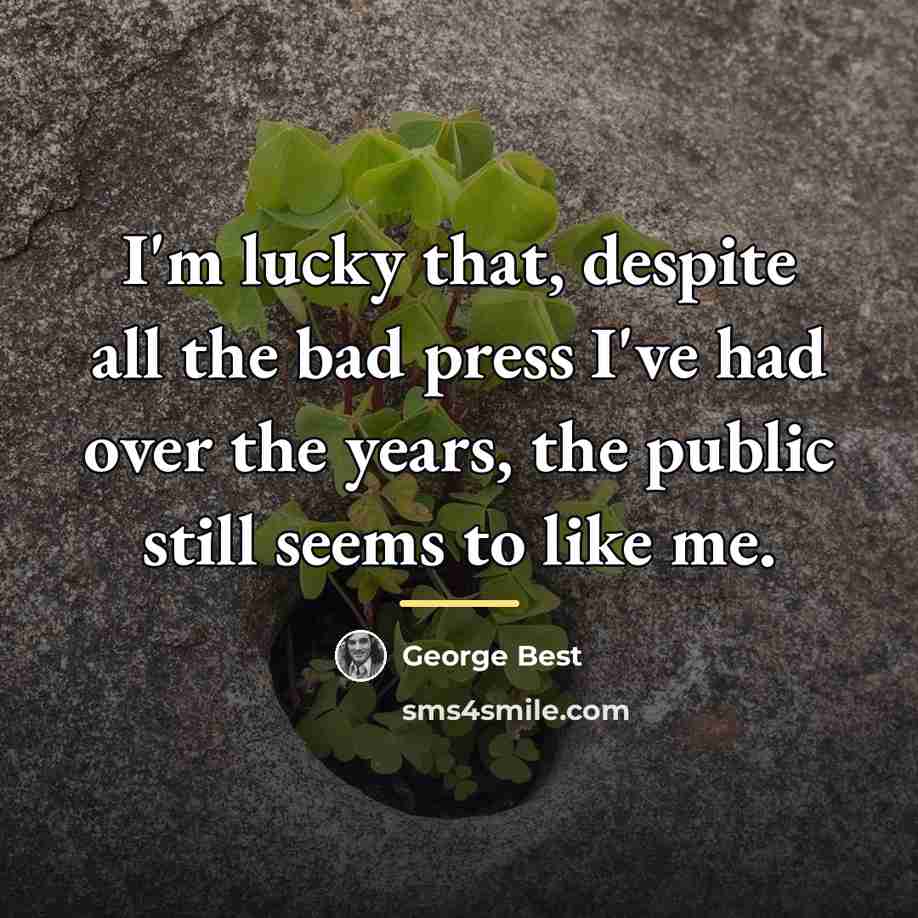 “I'm lucky that, despite all the bad press I've had…” quote by George Best