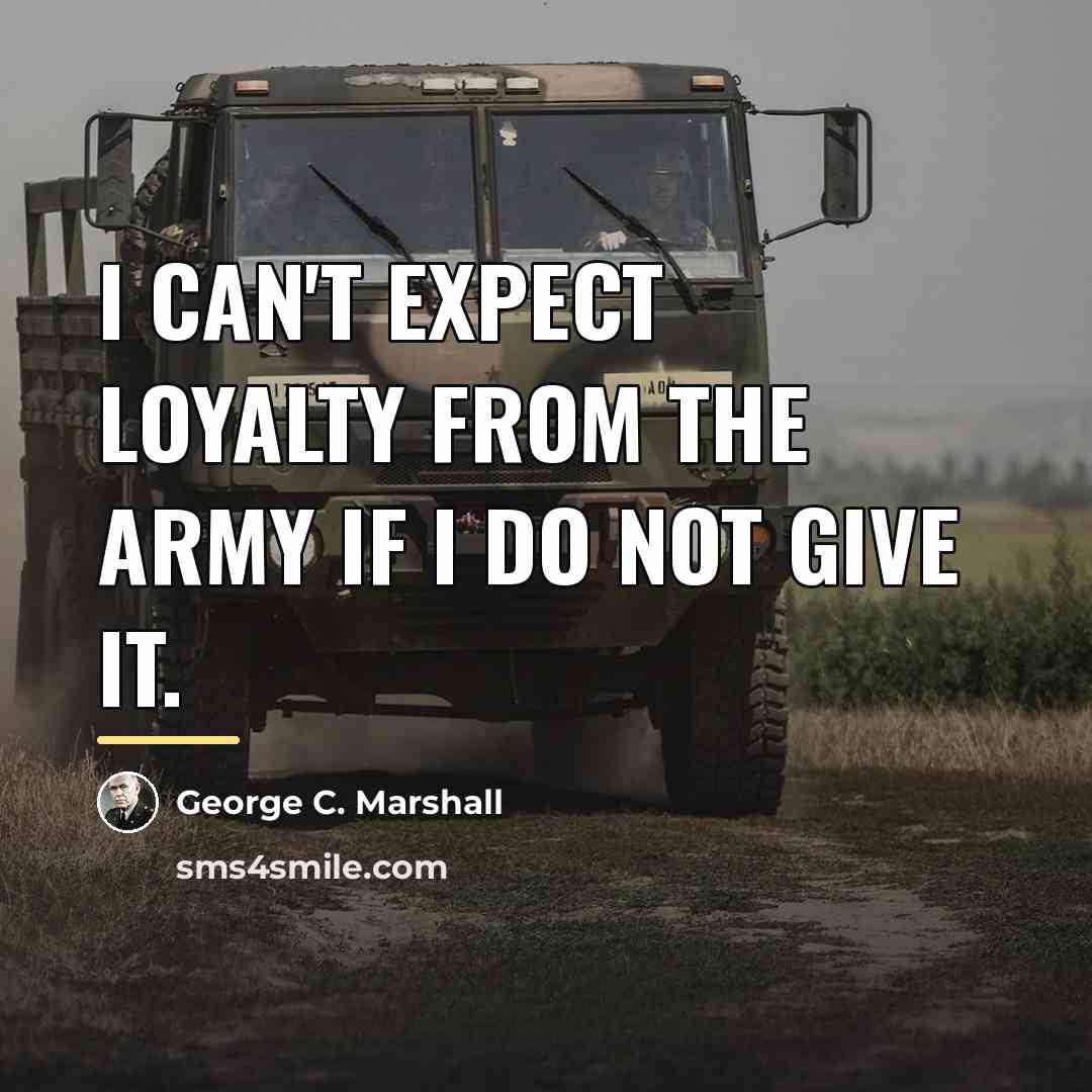 “I can't expect loyalty from the army if I do…” quote by George C. Marshall