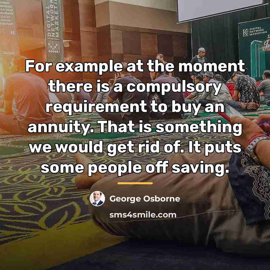 “For example at the moment there is a compulsory requirement…” quote by George Osborne