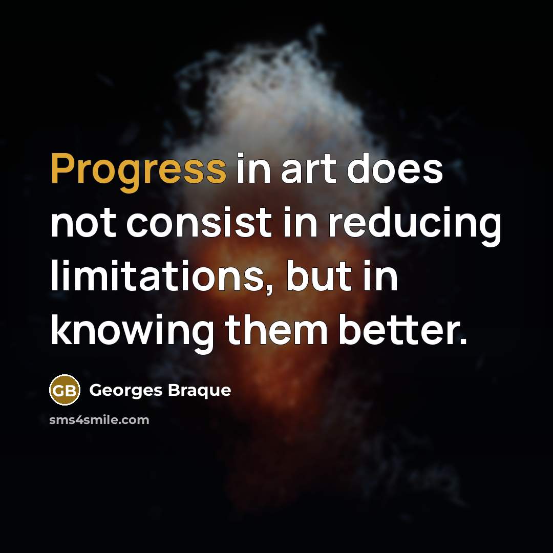 “Progress in art does not consist in reducing limitations, but…” quote by Georges Braque