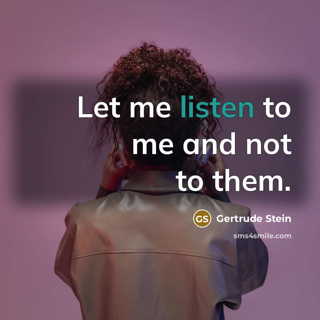 “Let me listen to me and not to them.…” quote by Gertrude Stein
