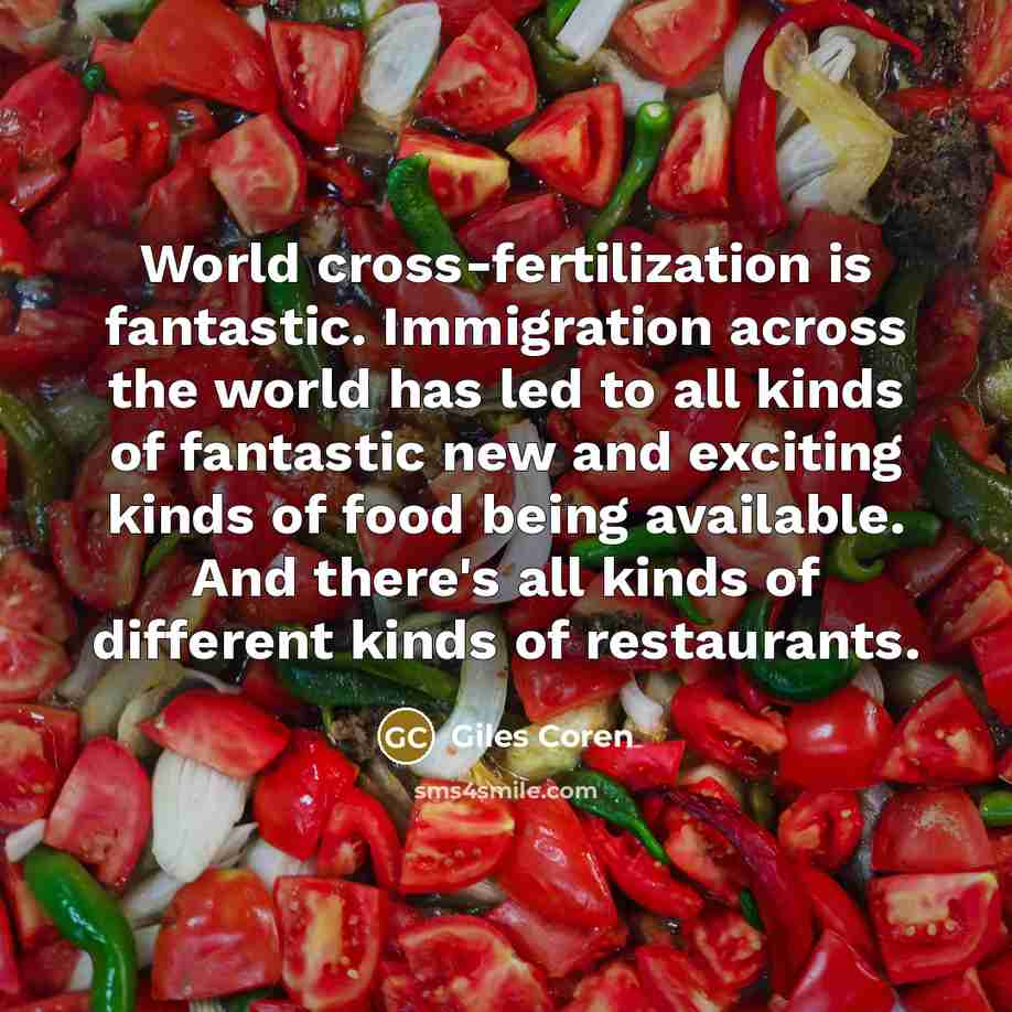 “World cross-fertilization is fantastic. Immigration across the world has led…” quote by Giles Coren