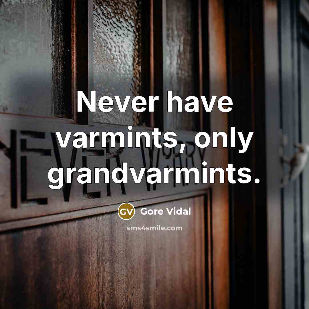 “Never have varmints, only grandvarmints.” quote by Gore Vidal
