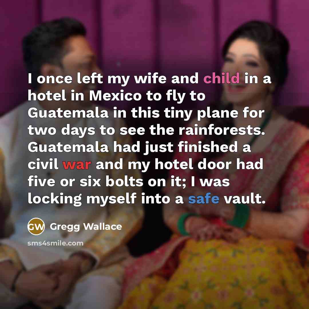 “I once left my wife and child in a hotel…” quote by Gregg Wallace