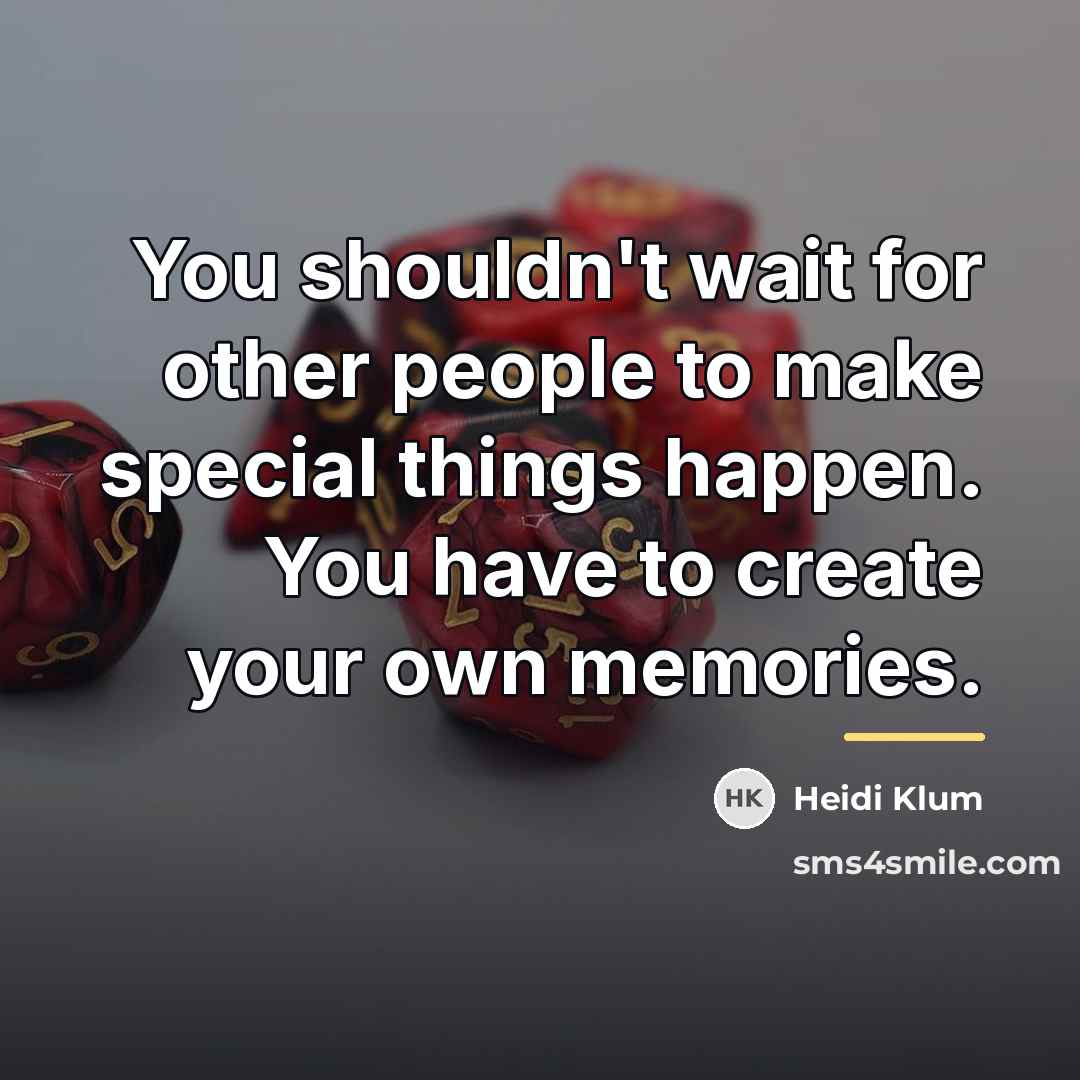 “You shouldn't wait for other people to make special things…” quote by Heidi Klum
