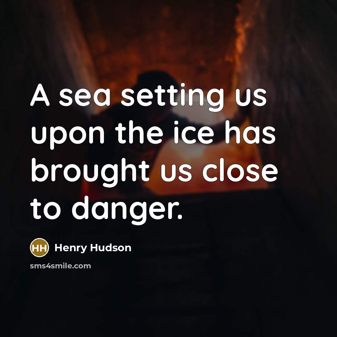 “A sea setting us upon the ice has brought us…” quote by Henry Hudson