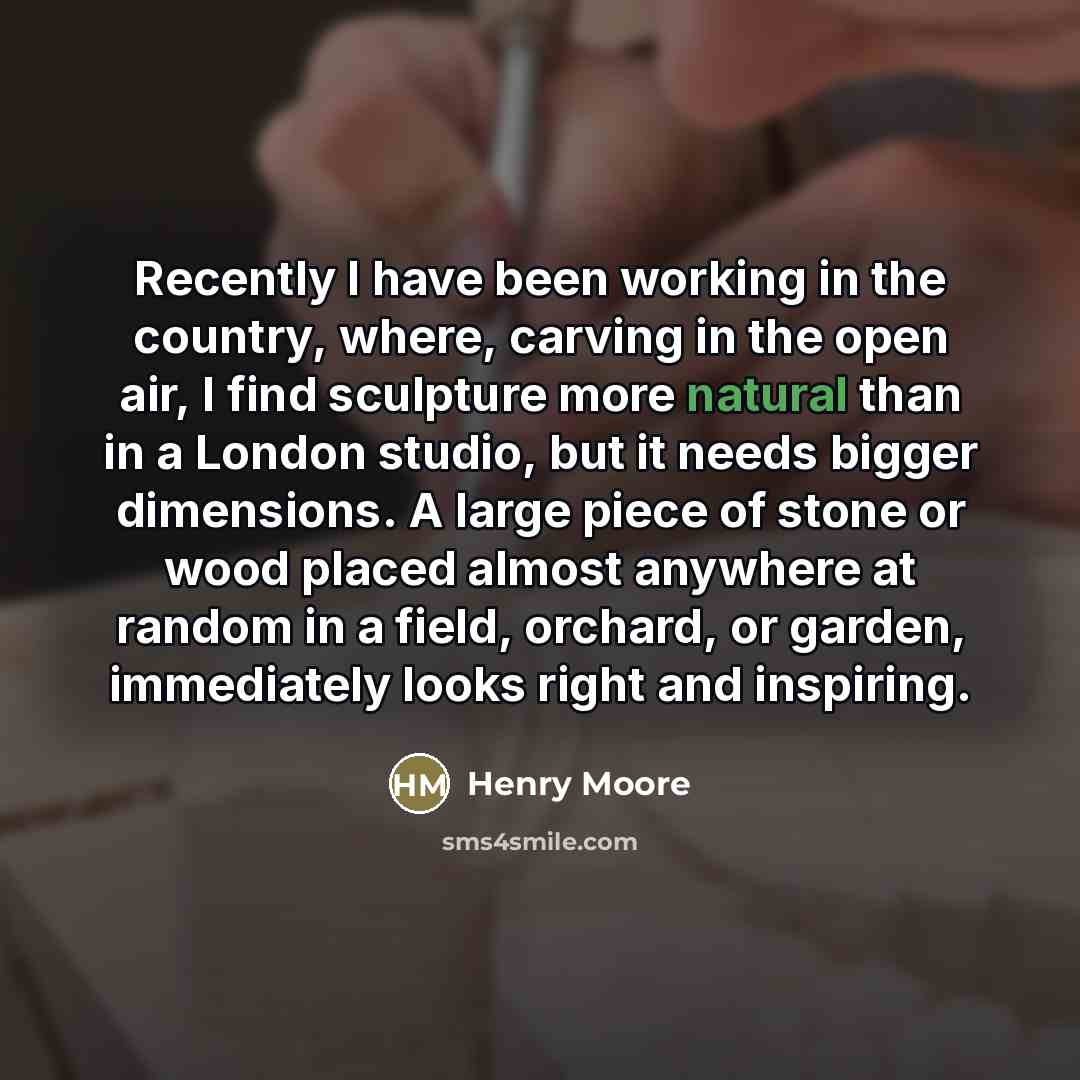 “Recently I have been working in the country, where, carving…” quote by Henry Moore