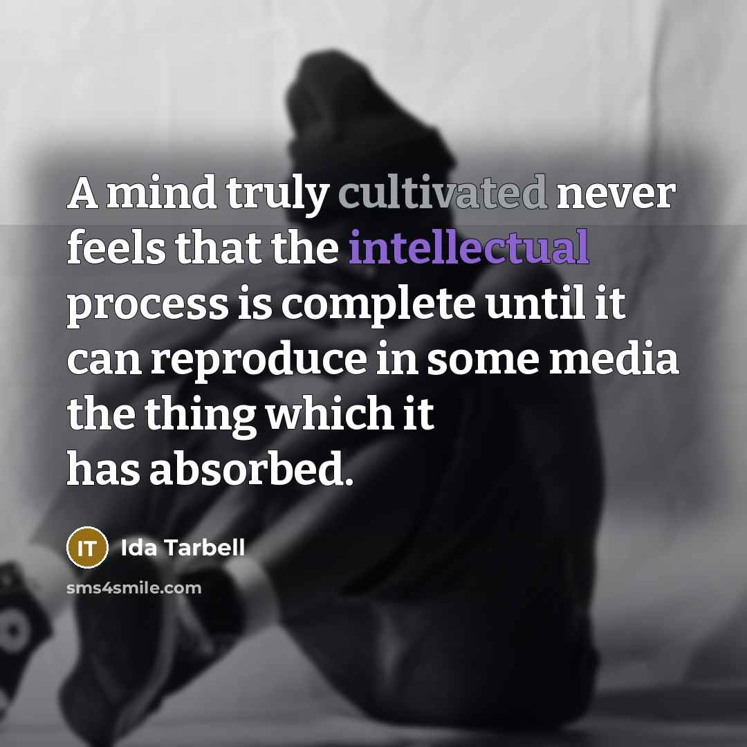 “A mind truly cultivated never feels that the intellectual process…” quote by Ida Tarbell