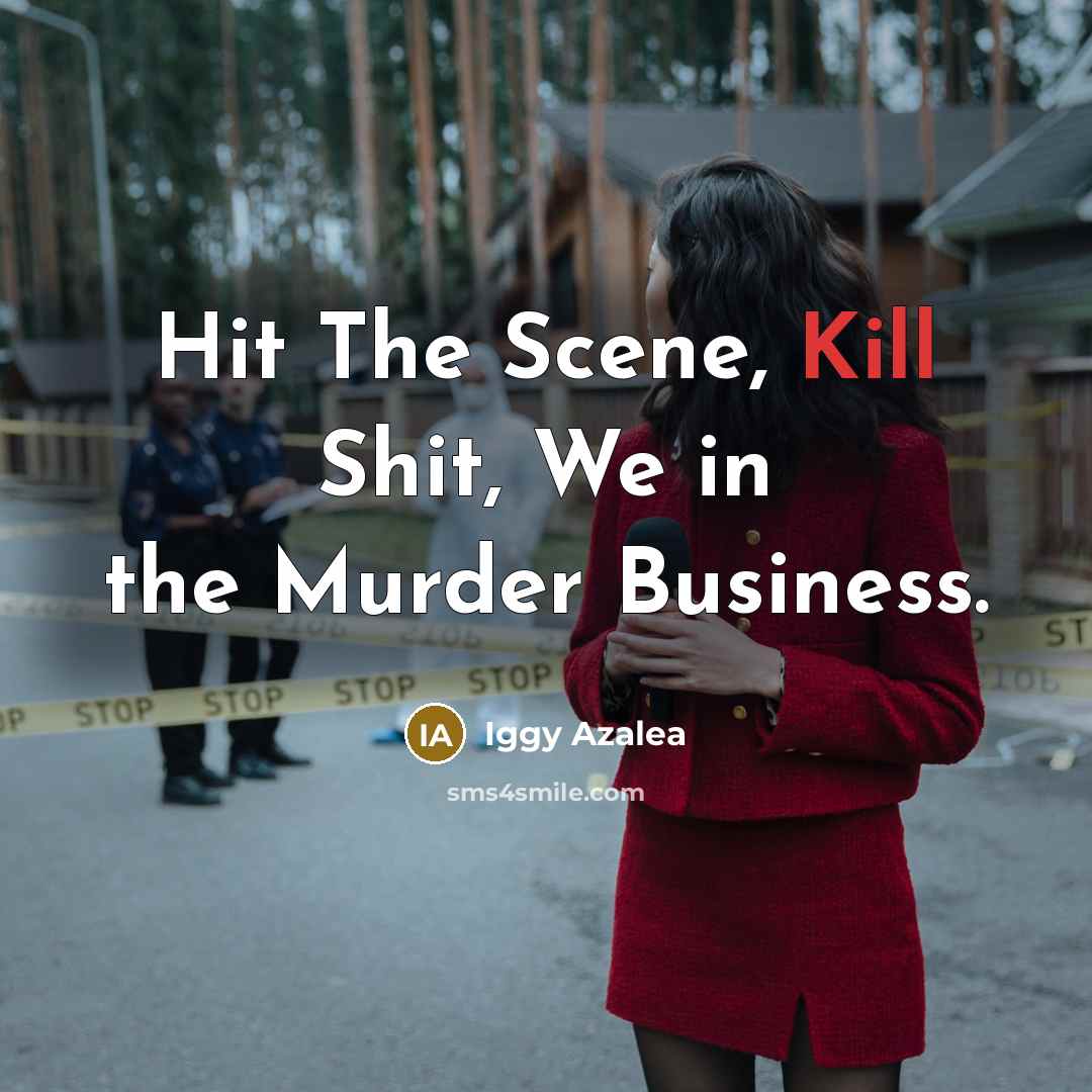 “Hit The Scene, Kill Shit, We in the Murder Business.…” quote by Iggy Azalea