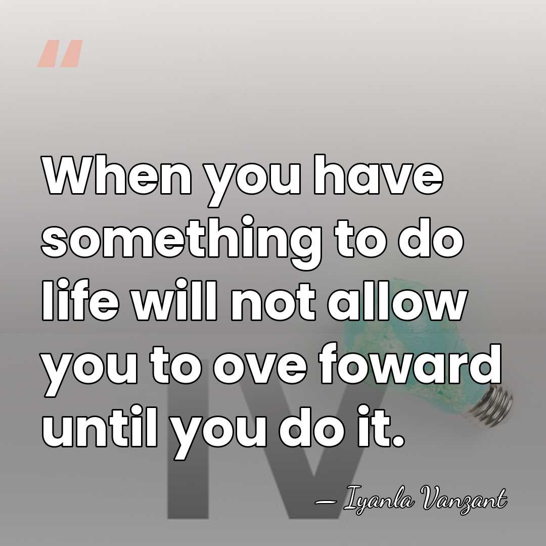 When you have something to do life will not allow you to&hellip; - Iyanla Vanzant