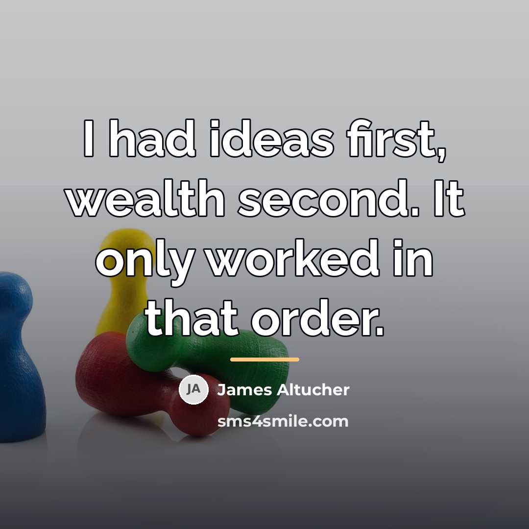 “I had ideas first, wealth second. It only worked in…” quote by James Altucher