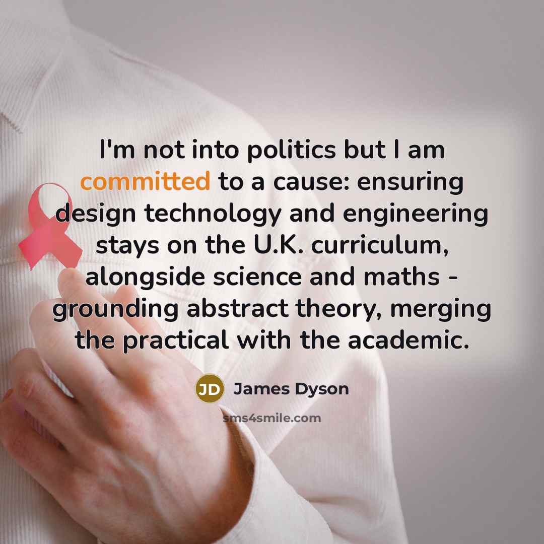 “I'm not into politics but I am committed to a…” quote by James Dyson