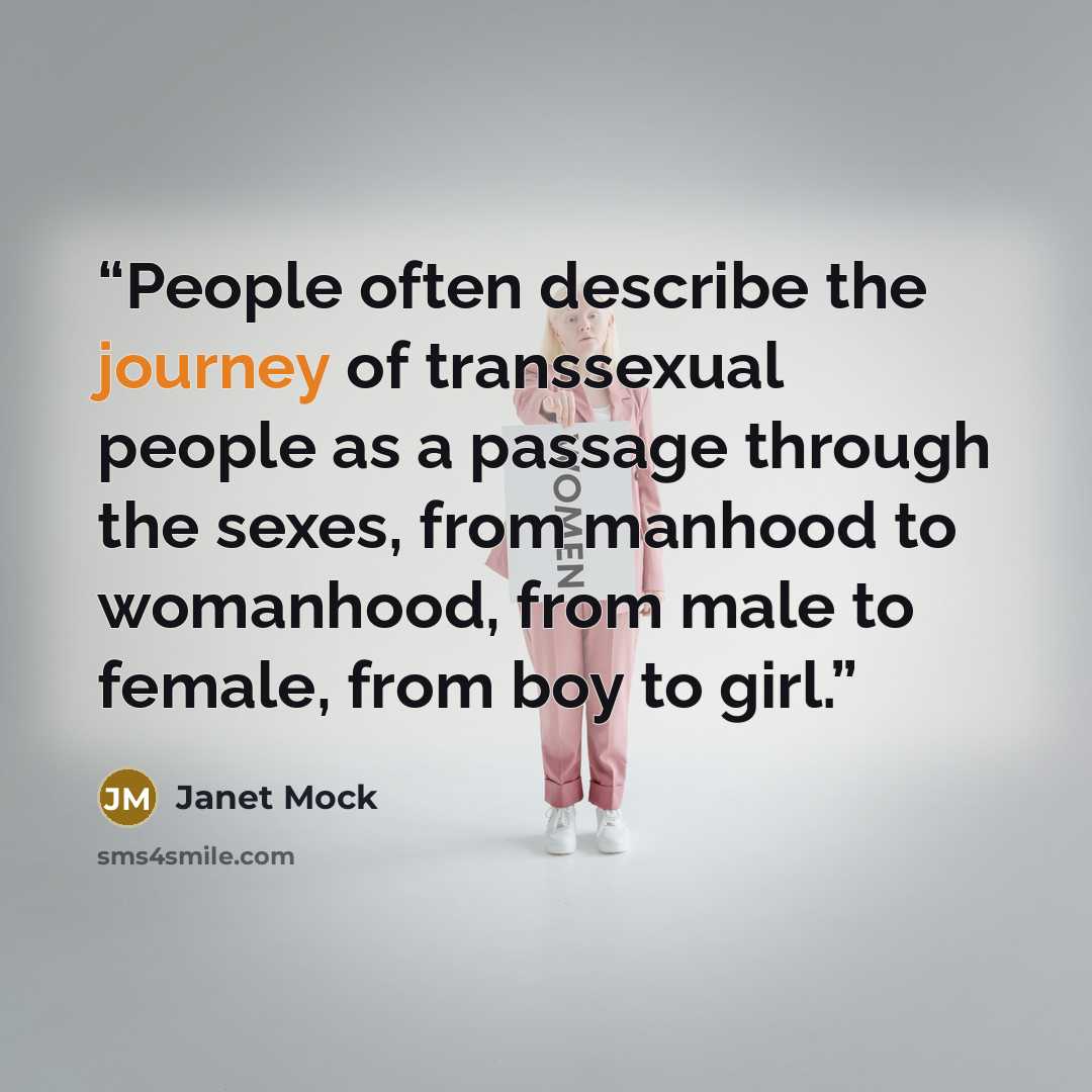 “People often describe the journey of transsexual people as a passage through the sexes, from manhood to womanhood, from male to female, from boy to girl.” quote by Janet Mock