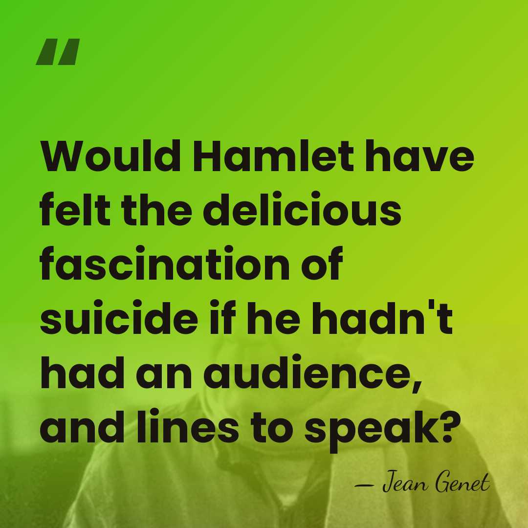 Would Hamlet have felt the delicious fascination of suicide if he hadn't&hellip; - Jean Genet