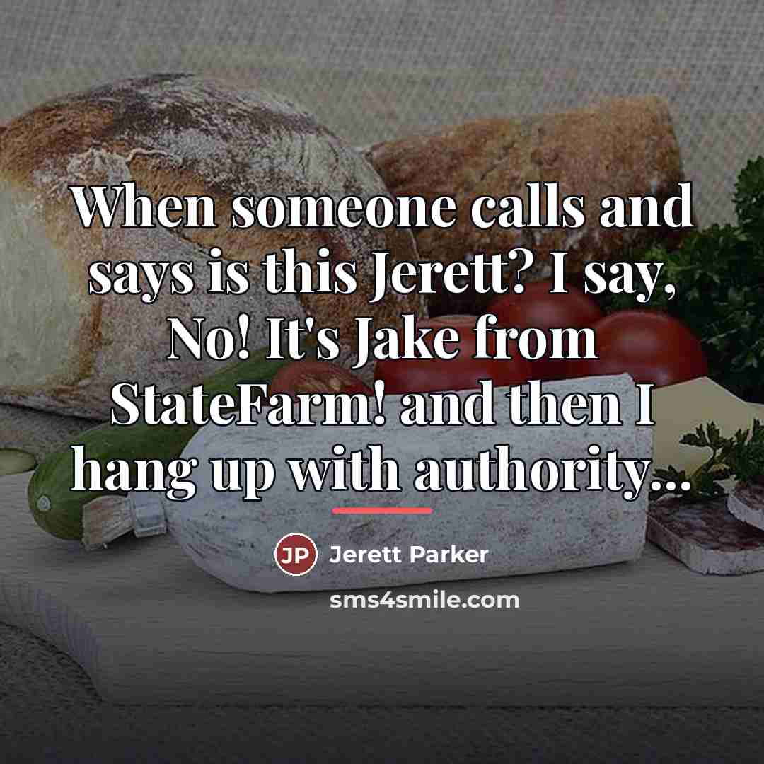 “When someone calls and says is this Jerett? I say,…” quote by Jerett Parker