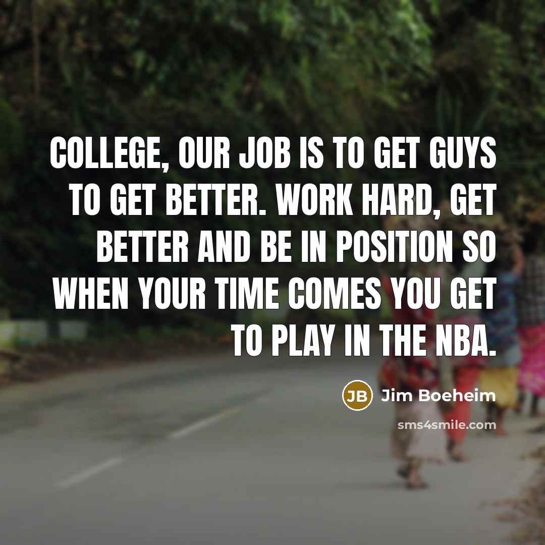“College, our job is to get guys to get better.…” quote by Jim Boeheim
