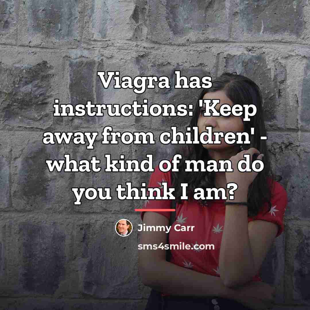 “Viagra has instructions: 'Keep away from children' - what kind…” quote by Jimmy Carr