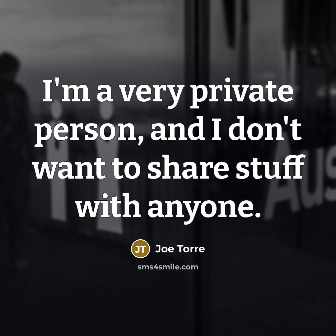 “I'm a very private person, and I don't want to…” quote by Joe Torre