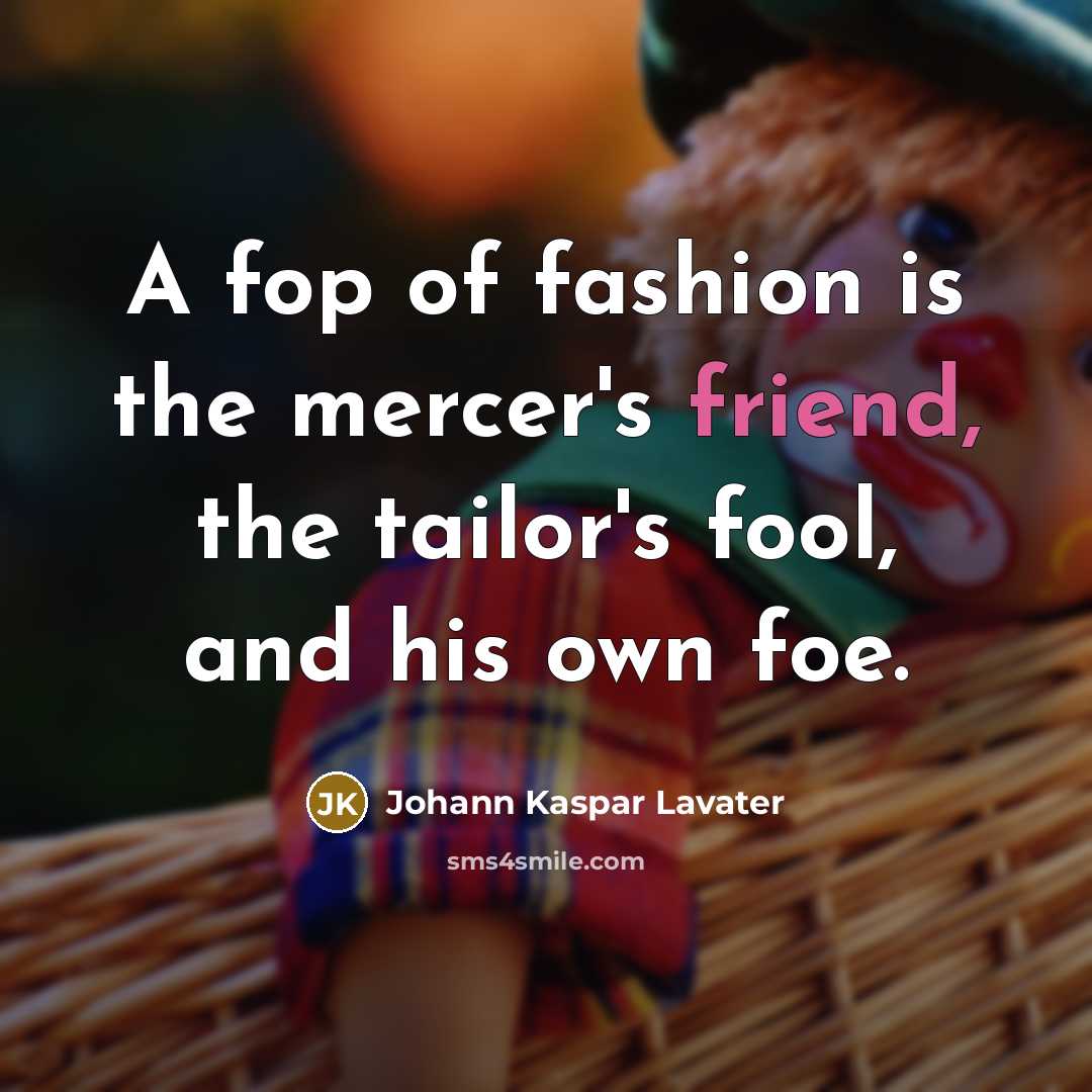 “A fop of fashion is the mercer's friend, the tailor's…” quote by Johann Kaspar Lavater