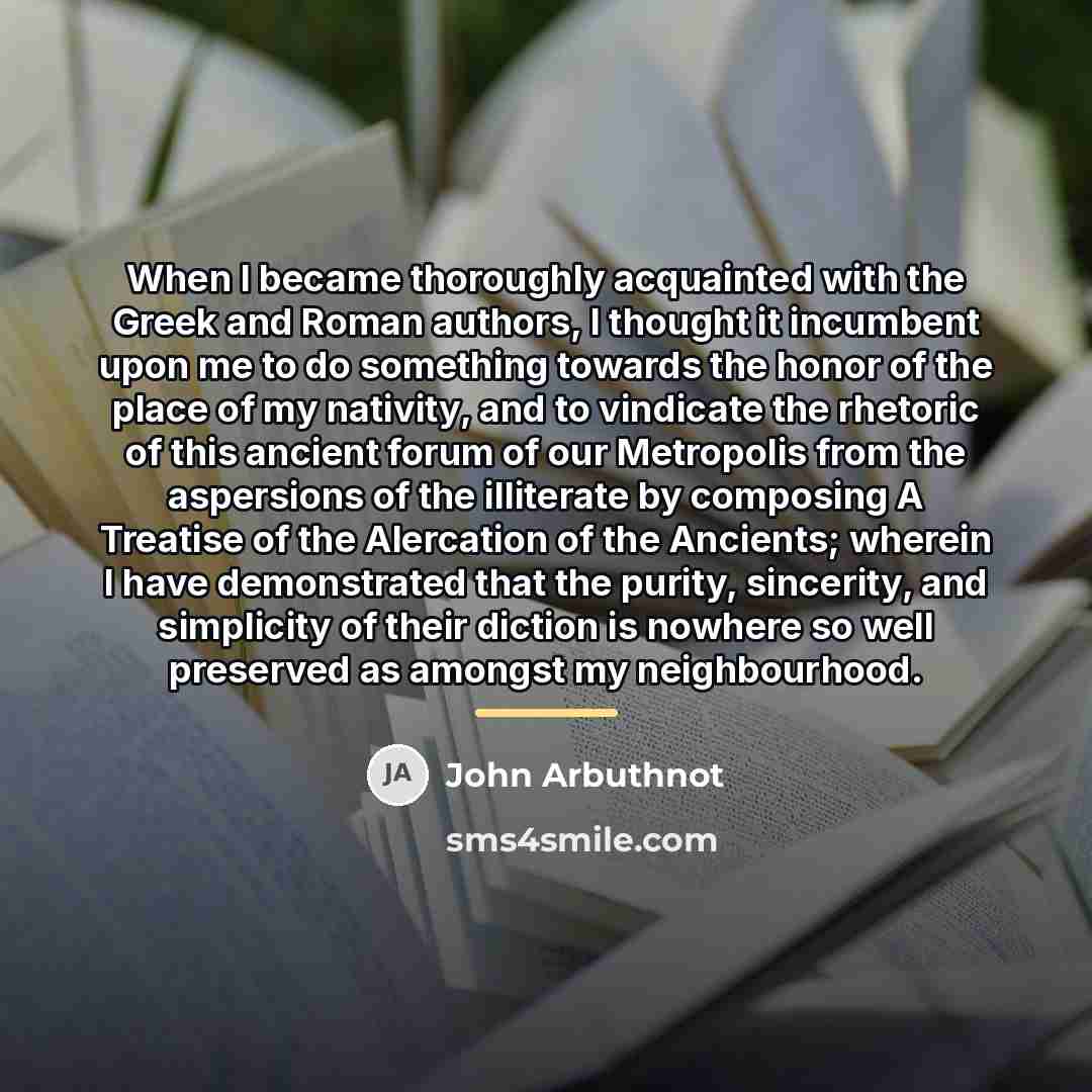 “When I became thoroughly acquainted with the Greek and Roman…” quote by John Arbuthnot
