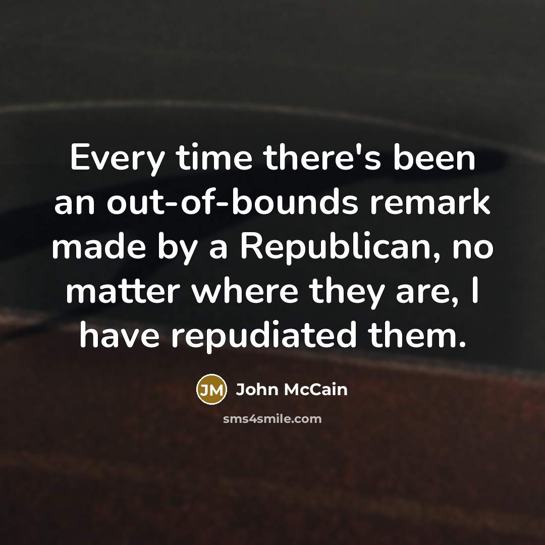 “Every time there's been an out-of-bounds remark made by a…” quote by John McCain