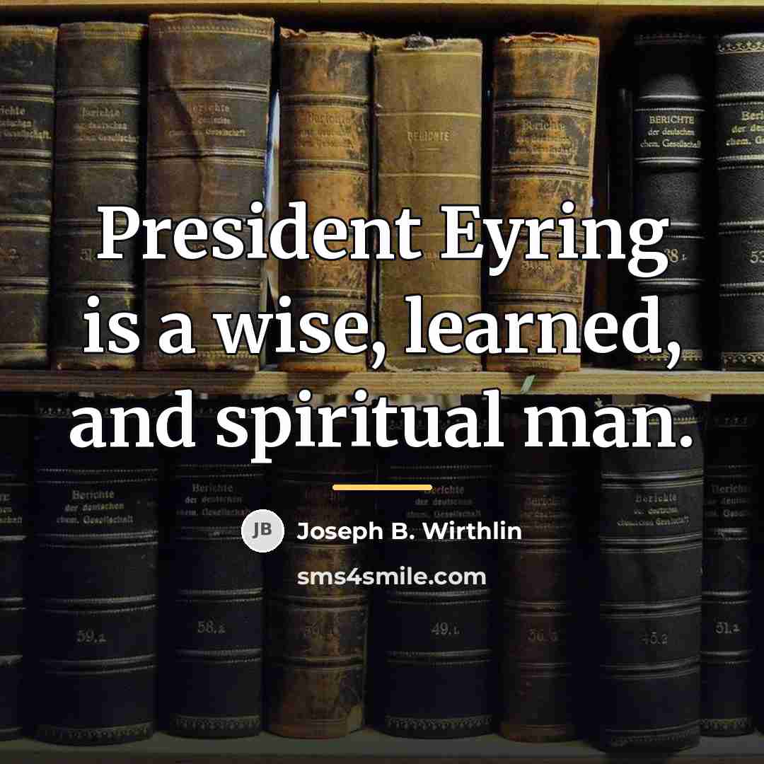 “President Eyring is a wise, learned, and spiritual man.…” quote by Joseph B. Wirthlin