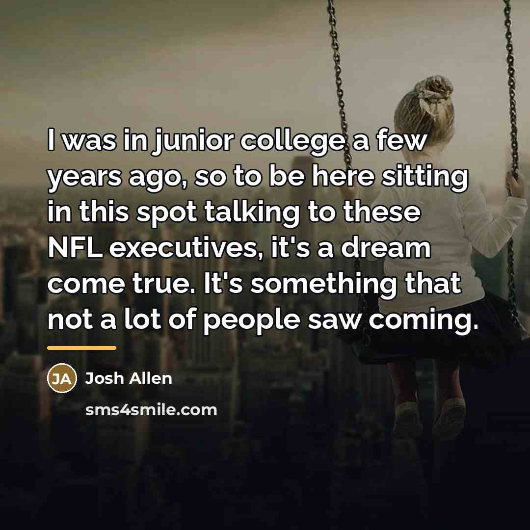 “I was in junior college a few years ago, so…” quote by Josh Allen