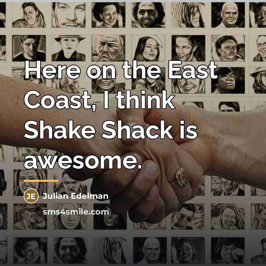 “Here on the East Coast, I think Shake Shack is…” quote by Julian Edelman